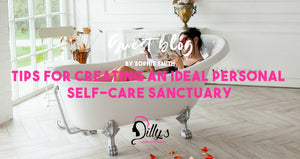 Tips for Creating an Ideal Personal Self-Care Sanctuary *Guest Blog by Sophia Smith*